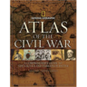 Atlas of the Civil War: A Complete Guide to the Tactics and Terrain of Battle